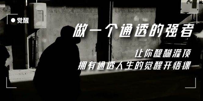 觉醒-做一个通透强者，让你醍醐灌顶，拥有通透人生，掌握强大的秘密汇创网-网创项目_汇创网_中创网_福缘网_冒泡网_资源整合平台汇创网