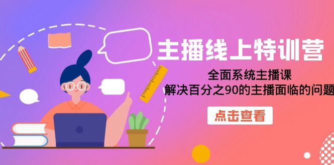 主播线上特训营：全面系统主播课，解决百分之90的主播面临的问题（22节课）汇创网-网创项目_汇创网_中创网_福缘网_冒泡网_网创项目平台汇创网