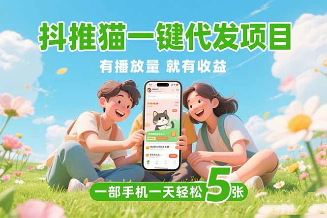 （15476期）抖推猫一键代发项目，0粉丝 不用实名 有播放量就有收益，一部手机一天五张汇创网-网创项目_汇创网_中创网_福缘网_冒泡网_资源整合平台汇创网