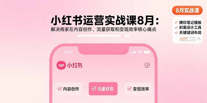 （15822期）小红书运营实战课8月：解决商家在内容创作、流量获取和变现效率核心痛点汇创网-网创项目_汇创网_中创网_福缘网_冒泡网_网创项目平台汇创网