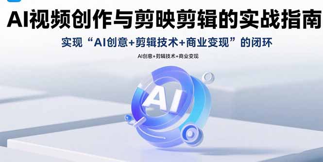 （15738期）AI视频创作与剪映剪辑的实战指南，实现AI创意+剪辑技术+商业变现的闭环汇创网-网创项目_汇创网_中创网_福缘网_冒泡网_网创项目平台汇创网