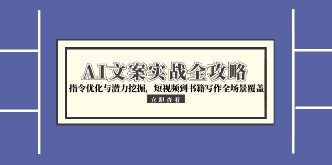 （15123期）AI文案实战全攻略，指令优化与潜力挖掘，短视频到书籍写作全场景覆盖汇创网-网创项目_汇创网_中创网_福缘网_冒泡网_资源整合平台汇创网