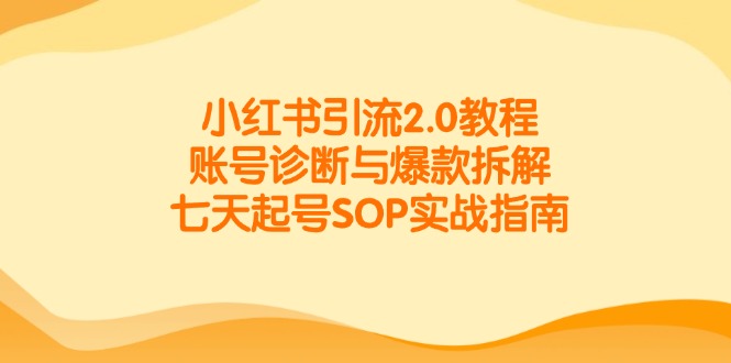 （14981期）小红书引流2.0教程，账号诊断与爆款拆解，七天起号SOP实战指南汇创网-网创项目_汇创网_中创网_福缘网_冒泡网_资源整合平台汇创网