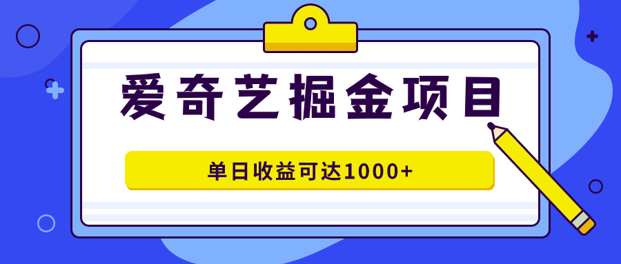 爱奇艺掘金项目，一条作品几分钟完成，可批量操作，单日收益可达1000+汇创网-网创项目_汇创网_中创网_福缘网_冒泡网_资源整合平台汇创网