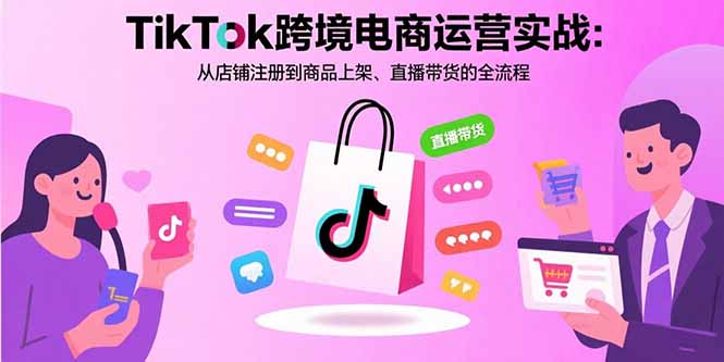 （15808期）TikTok跨境电商运营实战：从店铺注册到商品上架、直播带货的全流程汇创网-网创项目_汇创网_中创网_福缘网_冒泡网_网创项目平台汇创网