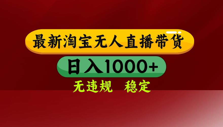 25年3月淘宝无人直播带货，日入多张，不违规不封号，独家技术，操作简单【揭秘】网创项目_汇创网_中创网_福缘网_冒泡网_资源整合平台汇创网