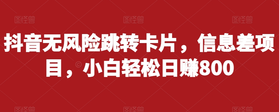抖音无风险跳转卡片，信息差项目，小白轻松日赚800汇创网-网创项目_汇创网_中创网_福缘网_冒泡网_资源整合平台汇创网