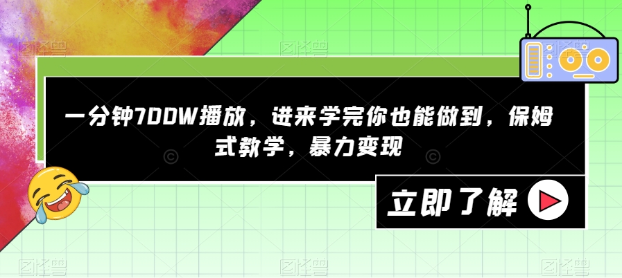 一分钟700W播放，进来学完你也能做到，保姆式教学，暴力变现【揭秘】汇创网-网创项目_汇创网_中创网_福缘网_冒泡网_资源整合平台汇创网