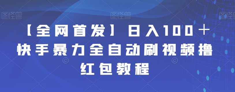 【全网首发】日入100＋快手暴力全自动刷视频撸红包教程汇创网-网创项目_汇创网_中创网_福缘网_冒泡网_资源整合平台汇创网
