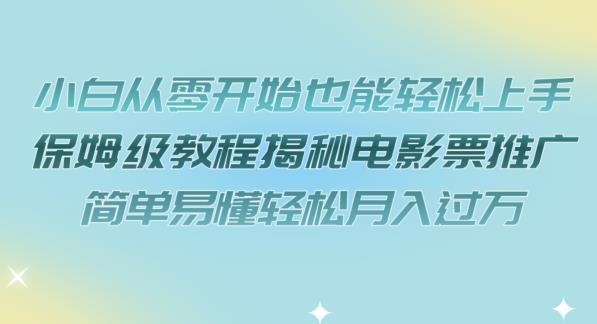 小白从零开始也能轻松上手，保姆级教程揭秘电影票推广，简单易懂轻松月入过万【揭秘】网创项目_汇创网_中创网_福缘网_冒泡网_资源整合平台汇创网