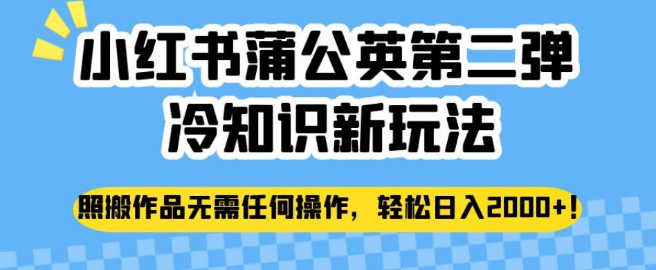 小红书蒲公英第二弹冷知识新玩法，照搬作品无需任何操作，轻松日入2000+【揭秘】汇创网-网创项目_汇创网_中创网_福缘网_冒泡网_网创项目平台汇创网