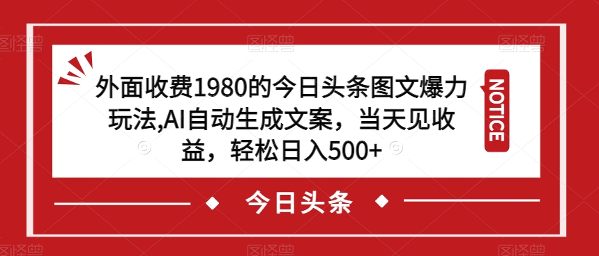 外面收费1980的今日头条图文爆力玩法，AI自动生成文案，当天见收益，轻松日入500+【揭秘】汇创网-网创项目_汇创网_中创网_福缘网_冒泡网_资源整合平台汇创网