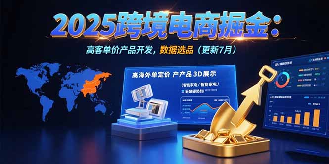 （15512期）2025跨境电商掘金：蓝海市场定位，高客单价产品开发，数据选品(更新7月)汇创网-网创项目_汇创网_中创网_福缘网_冒泡网_网创项目平台汇创网