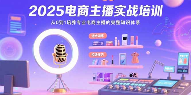 （15560期）2025电商主播实战培训：从0到1培养专业电商主播的完整知识体系汇创网-网创项目_汇创网_中创网_福缘网_冒泡网_资源整合平台汇创网