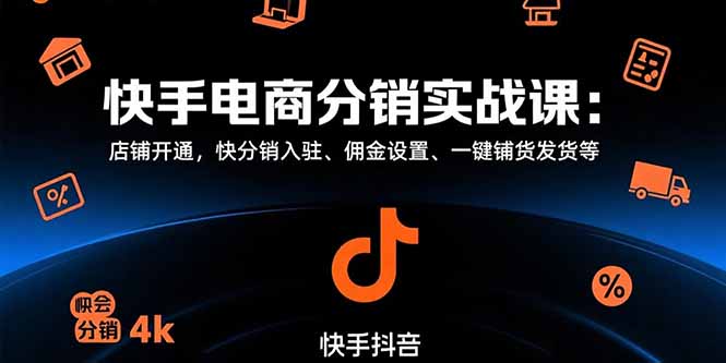 （15523期）快手电商分销实战课：店铺开通，快分销入驻、佣金设置、一键铺货发货等汇创网-网创项目_汇创网_中创网_福缘网_冒泡网_资源整合平台汇创网