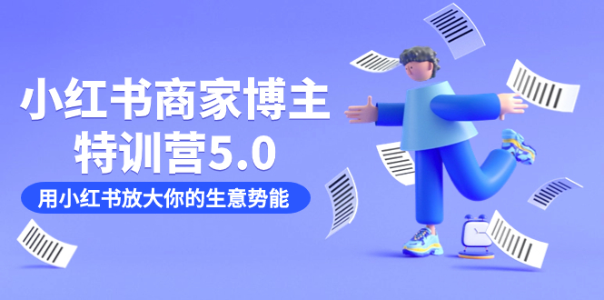 小红书商家-博主特训营5.0，用小红书放大你的生意势能（19节课+资料）汇创网-网创项目_汇创网_中创网_福缘网_冒泡网_资源整合平台汇创网