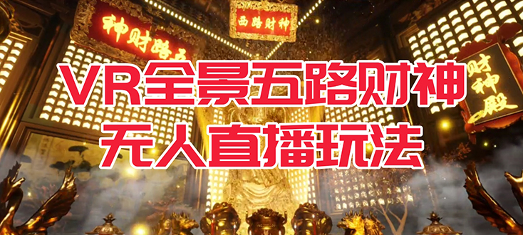 VR全景模式五路财神无人直播玩法，抖音目前最火玩法独家制作【吸金又吸睛】汇创网-网创项目_汇创网_中创网_福缘网_冒泡网_资源整合平台汇创网