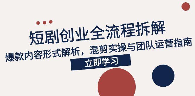 （15107期）2025短剧创业全流程拆解，爆款内容形式解析，混剪实操与团队运营指南汇创网-网创项目_汇创网_中创网_福缘网_冒泡网_资源整合平台汇创网