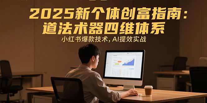 （15477期）2025新个体创富指南：道法术器四维体系，小红书爆款技术，AI提效实战汇创网-网创项目_汇创网_中创网_福缘网_冒泡网_网创项目平台汇创网