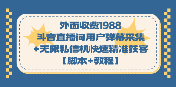 外面收费1988斗音直播间用户弹幕采集+无限私信机快速精准获客【脚本+教程】汇创网-网创项目_汇创网_中创网_福缘网_冒泡网_资源整合平台汇创网