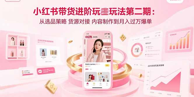 （15719期）小红书带货进阶玩法第二期：从选品策略 货源对接 内容制作到月入过万爆单汇创网-网创项目_汇创网_中创网_福缘网_冒泡网_资源整合平台汇创网