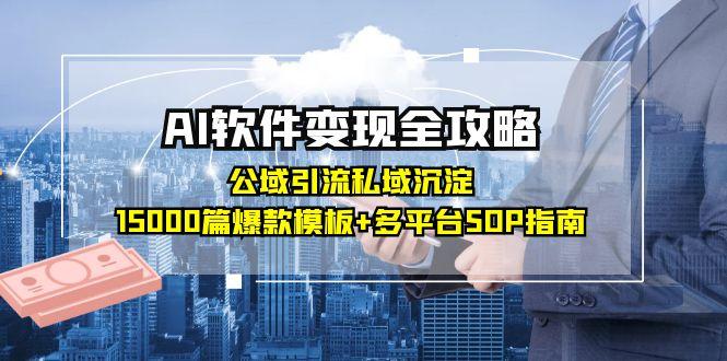 （15046期）AI软件变现全攻略：公域引流私域沉淀，15000篇爆款模板+多平台SOP指南汇创网-网创项目_汇创网_中创网_福缘网_冒泡网_资源整合平台汇创网