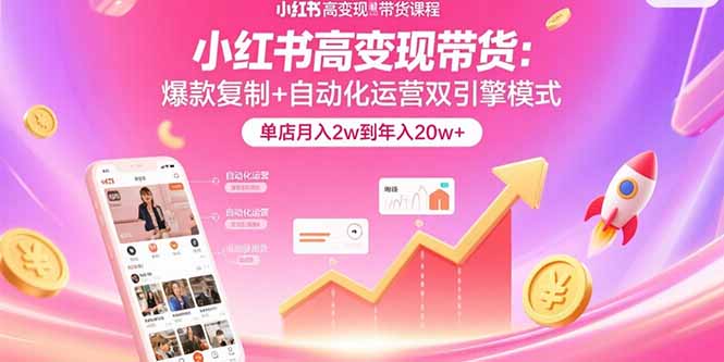 （15720期）小红书高变现带货：爆款复制+自动化运营双引擎模式  单店月入2w到年入20w+汇创网-网创项目_汇创网_中创网_福缘网_冒泡网_资源整合平台汇创网