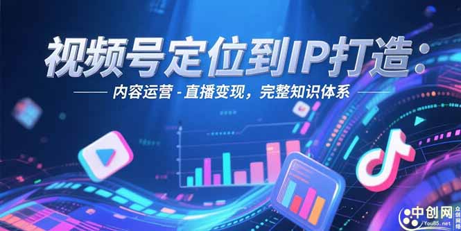 （15173期）视频号定位到IP打造：账号搭建-内容运营-直播变现，完整知识体系汇创网-网创项目_汇创网_中创网_福缘网_冒泡网_资源整合平台汇创网