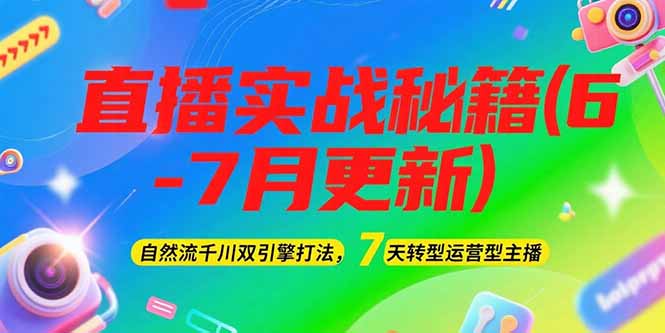 （15189期）2025直播实战秘籍(6-7月更新)：自然流千川双引擎打法，7天转型运营型主播汇创网-网创项目_汇创网_中创网_福缘网_冒泡网_网创项目平台汇创网