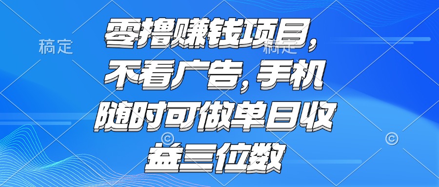 （15016期）零撸赚钱项目 不看广告 手机随时可做 单日收益三位数汇创网-网创项目_汇创网_中创网_福缘网_冒泡网_资源整合平台汇创网