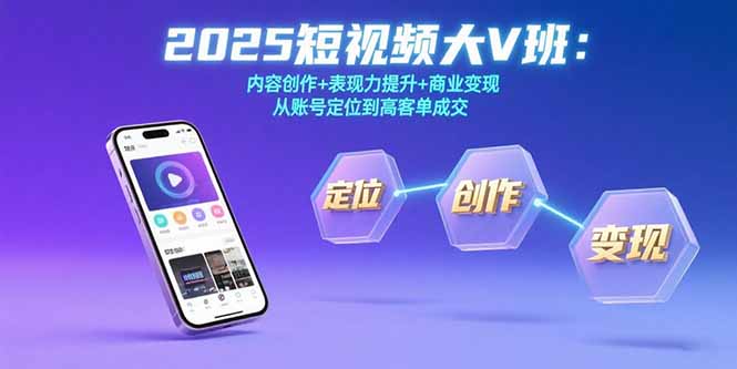 （15598期）2025短视频大V班：内容创作+表现力提升+商业变现  从账号定位到高客单成交汇创网-网创项目_汇创网_中创网_福缘网_冒泡网_资源整合平台汇创网