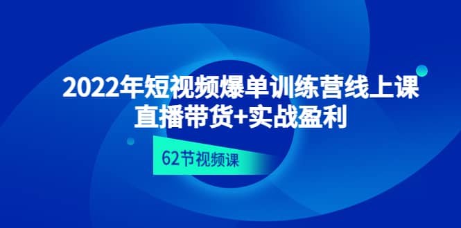 2022年短视频爆单训练营线上课：直播带货+实操盈利（62节视频课)汇创网-网创项目_汇创网_中创网_福缘网_冒泡网_资源整合平台汇创网