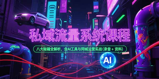 （15284期）私域流量系统课程，八大秘籍全解析，含AI工具与同城运营实战(录音+资料)汇创网-网创项目_汇创网_中创网_福缘网_冒泡网_资源整合平台汇创网