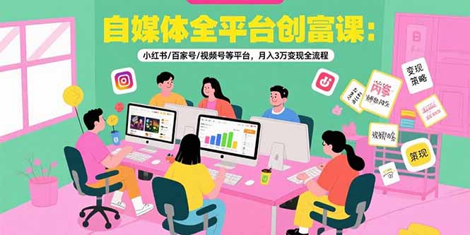 （15479期）自媒体全平台创富课：小红书/百家号/视频号等平台，月入3万变现全流程汇创网-网创项目_汇创网_中创网_福缘网_冒泡网_网创项目平台汇创网