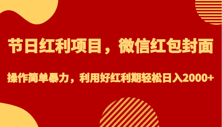 节日红利项目，微信红包封面，操作简单暴力，利用好红利期轻松日入2000+汇创网-网创项目_汇创网_中创网_福缘网_冒泡网_网创项目平台汇创网