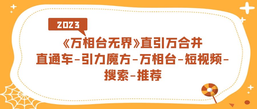 《万相台-无界》直引万合并，直通车-引力魔方-万相台-短视频-搜索-推荐汇创网-网创项目_汇创网_中创网_福缘网_冒泡网_资源整合平台汇创网
