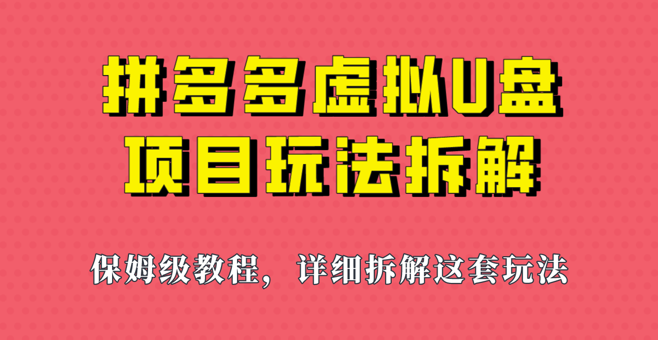 拼多多虚拟U盘项目，保姆级拆解，可多店操作，一天1000左右！汇创网-网创项目_汇创网_中创网_福缘网_冒泡网_资源整合平台汇创网