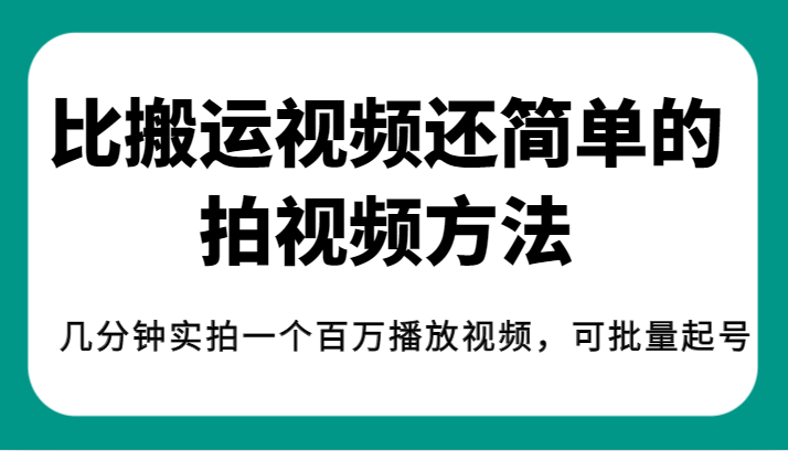 揭秘！比搬运视频还简单的拍视频方法，几分钟实拍一个百万播放视频，可批量起号汇创网-网创项目_汇创网_中创网_福缘网_冒泡网_资源整合平台汇创网