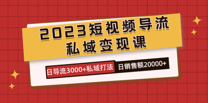 2023短视频导流·私域变现课，日导流3000+私域打法  日销售额2w+汇创网-网创项目_汇创网_中创网_福缘网_冒泡网_资源整合平台汇创网