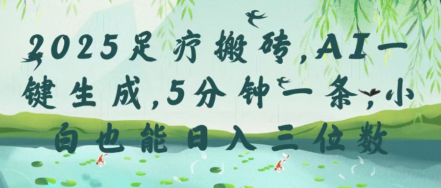 2025足疗搬砖，Ai一键生成，5分钟一条，小白也能日入三位数汇创网-网创项目_汇创网_中创网_福缘网_冒泡网_资源整合平台汇创网