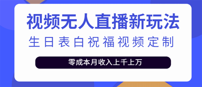短视频无人直播新玩法，生日表白祝福视频定制，一单利润10-20元【附模板】汇创网-网创项目_汇创网_中创网_福缘网_冒泡网_资源整合平台汇创网