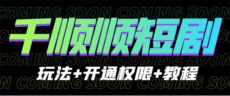 收费800多的千顺顺短剧玩法+开通权限+教程汇创网-网创项目_汇创网_中创网_福缘网_冒泡网_网创项目平台汇创网