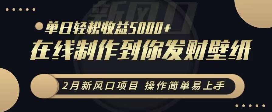 2月新风口项目，操作简单易上手，在线制作到你发财手机壁纸，单日轻松收益5000+【揭秘】汇创网-网创项目_汇创网_中创网_福缘网_冒泡网_资源整合平台汇创网