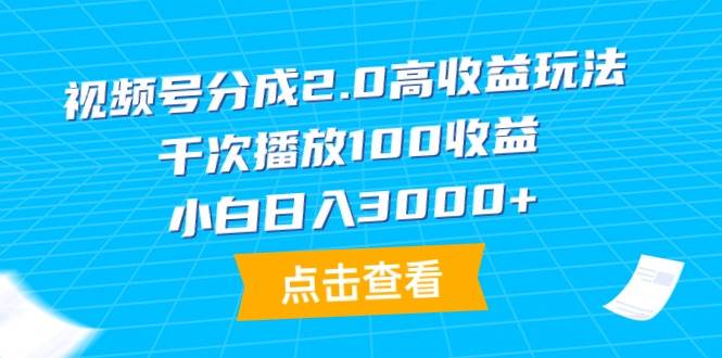 视频号分成2.0高收益玩法，千次播放100收益，小白日入3000+汇创网-网创项目_汇创网_中创网_福缘网_冒泡网_资源整合平台汇创网