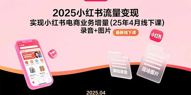 （15601期）2025小红书流量变现，实现小红书电商业务增量(25年4月线下课)录音+图片汇创网-网创项目_汇创网_中创网_福缘网_冒泡网_网创项目平台汇创网