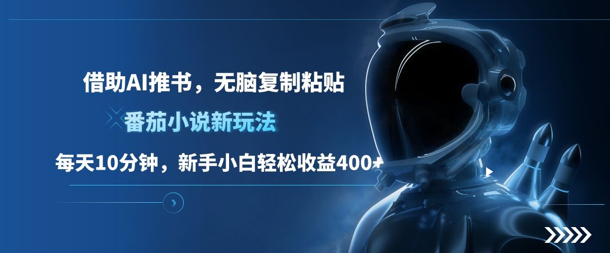 番茄小说新玩法，借助AI推书，无脑复制粘贴，每天10分钟，新手小白轻松收益400+汇创网-网创项目_汇创网_中创网_福缘网_冒泡网_资源整合平台汇创网