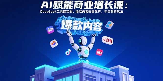 （15583期）AI赋能商业增长课：DeepSeek工具链实战，爆款内容批量生产，平台最新玩法汇创网-网创项目_汇创网_中创网_福缘网_冒泡网_网创项目平台汇创网