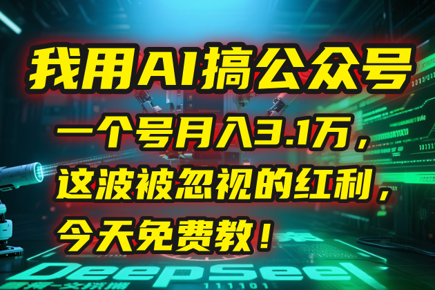 （15297期）我用AI搞公众号，一个号月入3.1万，这波被忽视的红利，今天免费教！汇创网-网创项目_汇创网_中创网_福缘网_冒泡网_资源整合平台汇创网