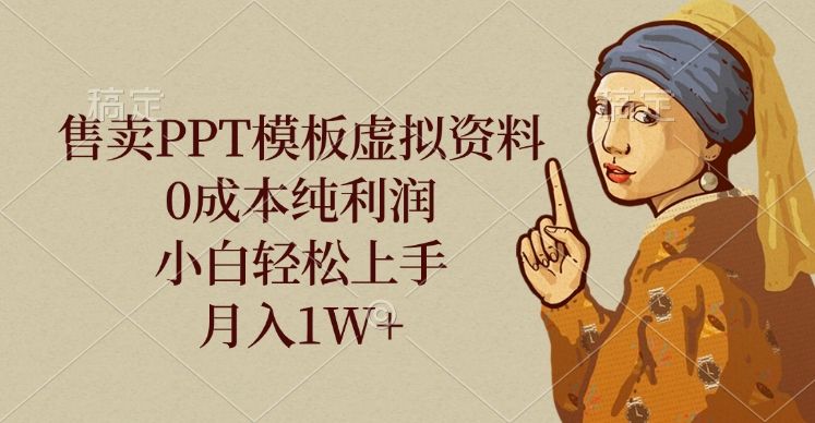 售卖PPT模板虚拟资料，0成本纯利润，小白轻松上手，月入1W+汇创网-网创项目_汇创网_中创网_福缘网_冒泡网_资源整合平台汇创网