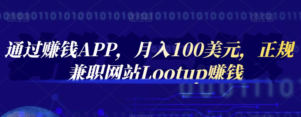 通过赚钱APP，月入100美元，正规兼职网站Lootup赚钱汇创网-网创项目_汇创网_中创网_福缘网_冒泡网_网创项目平台汇创网
